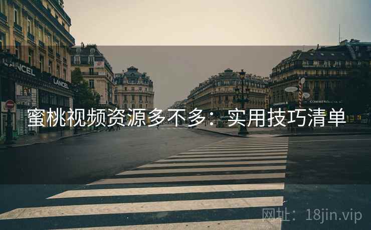 蜜桃视频资源多不多：实用技巧清单